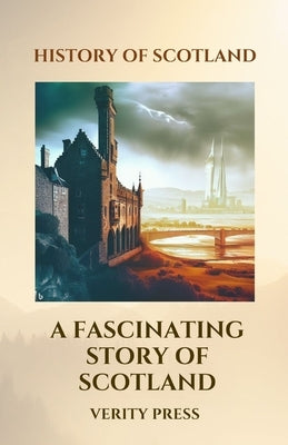 History Of Scotland: A Fascinating Story Of Scotland by Press, Verity