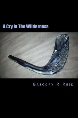A Cry In The Wilderness: When Being "Just a Christian" Isn't Enough by Reid, Gregory R.