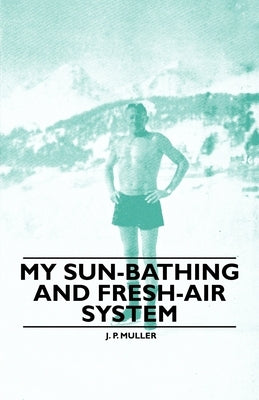 My Sun-Bathing and Fresh-Air System by Muller, J. P.