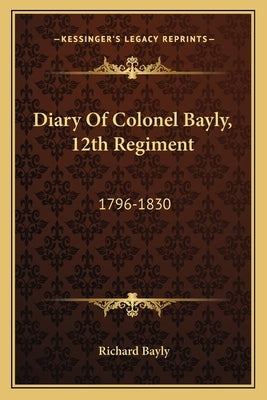 Diary Of Colonel Bayly, 12th Regiment: 1796-1830 by Bayly, Richard