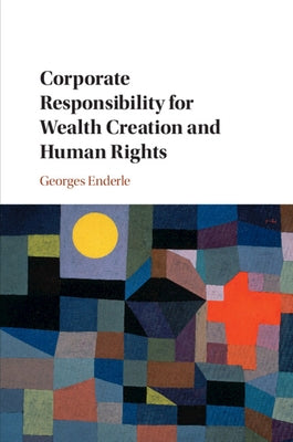 Corporate Responsibility for Wealth Creation and Human Rights by Enderle, Georges