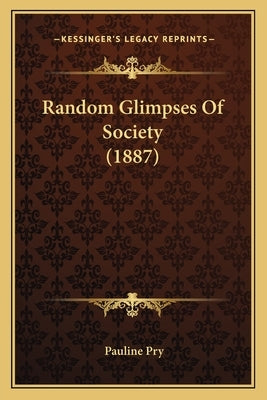 Random Glimpses Of Society (1887) by Pry, Pauline