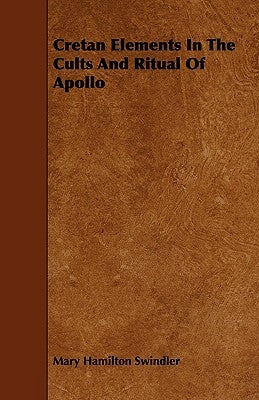 Cretan Elements in the Cults and Ritual of Apollo by Swindler, Mary Hamilton