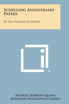 Schelling Anniversary Papers: By His Former Students by Quinn, Arthur Hobson