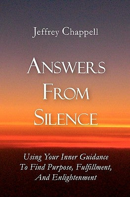 Answers From Silence: Using Your Inner Guidance To Find Purpose, Fulfillment, and Enlightenment by Chappell, Kim