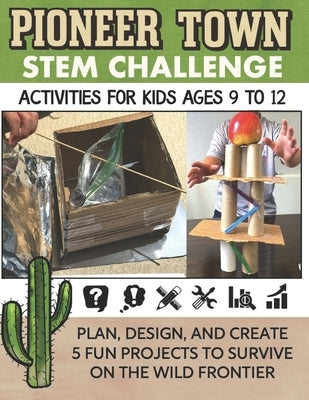 STEM Activities Book The Great Pioneer Town Challenge: Hands-On Projects for Kids Using Science Technology Engineering and Math by Ecochardt, J.