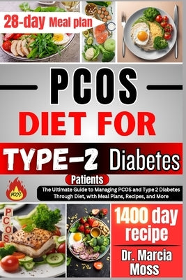 PCOS Diet For Type-2 Diabetes Patients: The Ultimate Guide To Managing PCOS And Type-2 Diabetes Through Diet With Meal Plans, Recipes And More by Moss, Marcia