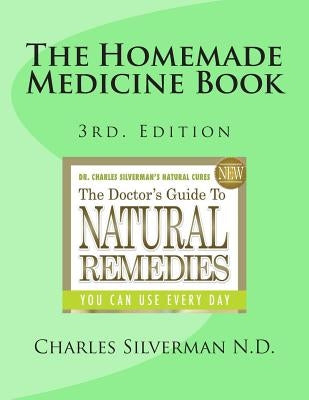The Homemade Medicine Book: 3rd. Edition by Silverman N. D., Charles