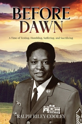 Before Dawn: A Time of Testing, Humbling, Suffering, and Sacrificing by Riley Cooley, Ralph