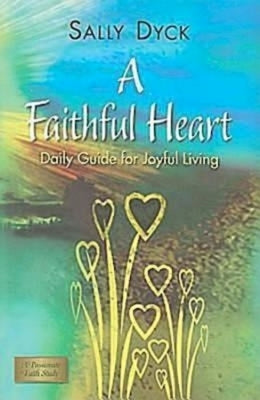 A Faithful Heart: Daily Guide for Joyful Living by Dyck, Sally