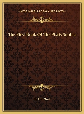 The First Book Of The Pistis Sophia by Mead, G. R. S.