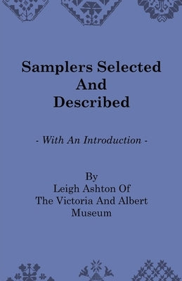 Samplers Selected and Described - With an Introduction by Leigh Ashton of the Victoria and Albert Museum by Ashton, Leigh
