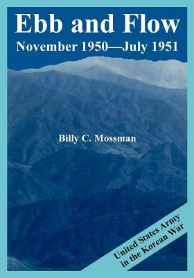 Ebb and Flow November 1950---July 1951: United States Army in the Korean War by Mossman, Billy C.