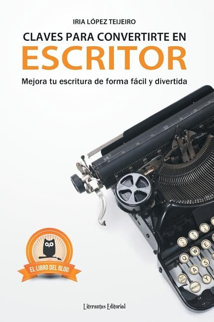 Claves para convertirte en escritor: Mejora tu escritura de forma fácil y divertida by López Teijeiro, Iria