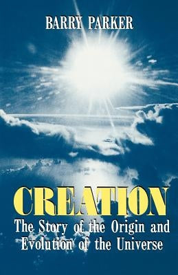 Creation: The Story of the Origin and Evolution of the Universe by Parker, Barry