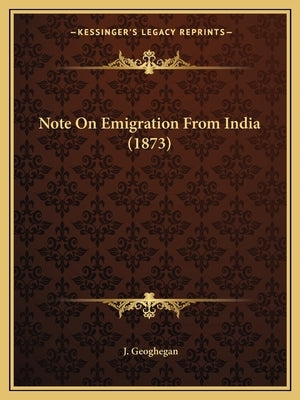 Note On Emigration From India (1873) by Geoghegan, J.