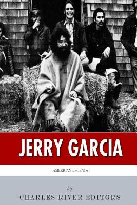 American Legends: The Life of Jerry Garcia by Charles River