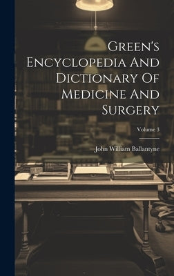 Green's Encyclopedia And Dictionary Of Medicine And Surgery; Volume 3 by Ballantyne, John William