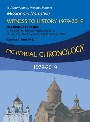 Pictorial Chronology 1979-2019: A Contemporary Personal Pioneer Missionary Narrative Witness to History 1979-2019 Assisting God's People in East-Centr by Ham Ph. D., Kaarina A.