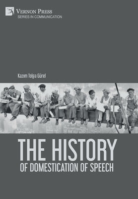 The History of Domestication of Speech by Gürel, Kazım Tolga
