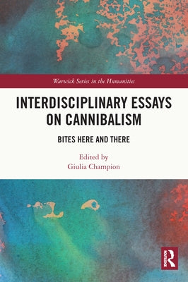 Interdisciplinary Essays on Cannibalism: Bites Here and There by Champion, Giulia