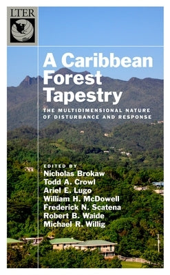 Caribbean Forest Tapestry: The Multidimensional Nature of Disturbance and Response by Brokaw, Nicholas
