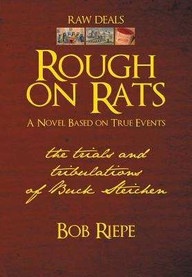 Rough on Rats: The Trials and Tribulations of Buck Steichen by Riepe, Bob