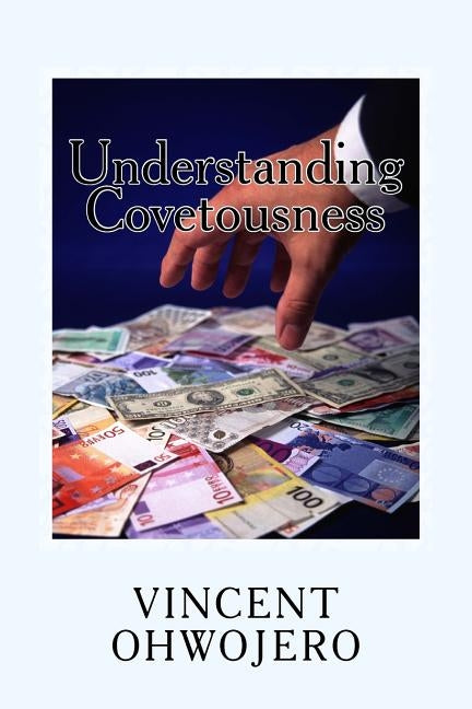 Understanding Covetousness by Ohwojero, Vincent
