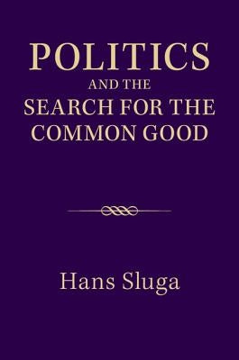 Politics and the Search for the Common Good by Sluga, Hans