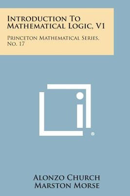 Introduction To Mathematical Logic, V1: Princeton Mathematical Series, No. 17 by Church, Alonzo