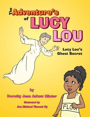 The Adventure's of Lucy Lou: Lucy Lou's Ghost Secret by Minter, Dorothy Jean Askew