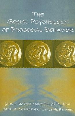 The Social Psychology of Prosocial Behavior by Dovidio, John F.
