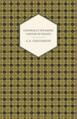 Generally Speaking - A Book of Essays by Chesterton, G. K.