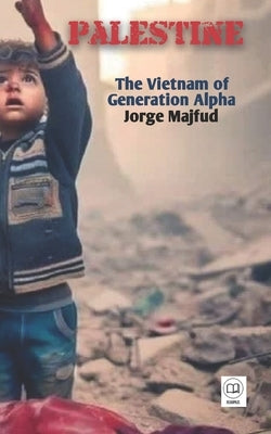 Palestine: The Vietnam of Generation Alpha by Majfud, Jorge