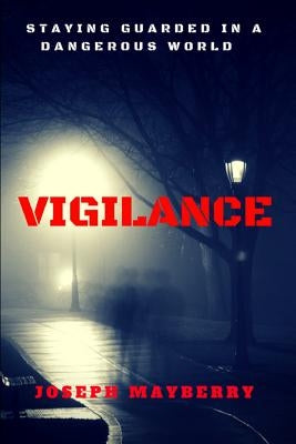Vigilance: Staying Guarded in a Dangerous World by Mayberry, Joseph