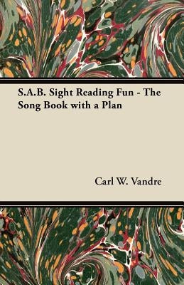 S.A.B. Sight Reading Fun - The Song Book with a Plan by Vandre, Carl W.