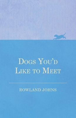 Dogs You'd Like to Meet by Johns, Rowland