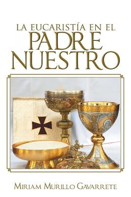La Eucaristia En El Padre Nuestro by Murillo Gavarrete, Miriam