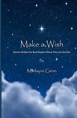 Make a Wish: Stories Written for Real People Where They are the Star by Giron, Marlayne