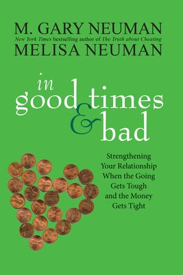 In Good Times and Bad: Strengthening Your Relationship When the Going Gets Tough and the Money Gets Tight by Neuman, M. Gary