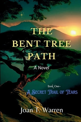 The Bent Tree Path, Book One: A Secret Trail of Tears by Warren, Joan T.