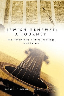 Jewish Renewal: A Journey: The Movement's History, Ideology, and Future by Groesberg, Rabbi Sholom