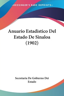 Anuario Estadistico Del Estado De Sinaloa (1902) by Secretaria de Gobierno Dei Estado