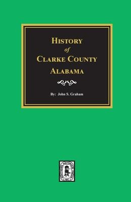 History of Clarke County, Alabama by Graham, John S.