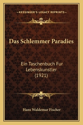 Das Schlemmer Paradies: Ein Taschenbuch Fur Lebenskunstler (1921) by Fischer, Hans Waldemar