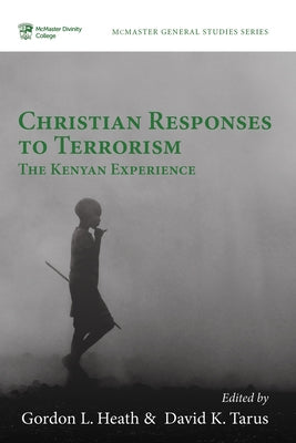 Christian Responses to Terrorism: The Kenyan Experience by Heath, Gordon L.