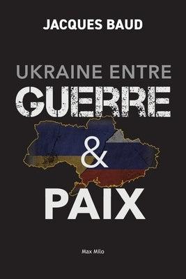 Ukraine entre guerre et paix by Baud, Jacques