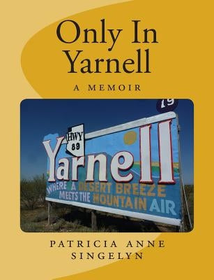 Only In Yarnell A Memoir by Singelyn, Patricia Anne