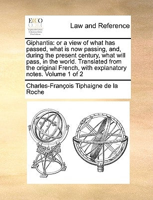 Giphantia: or a view of what has passed, what is now passing, and, during the present century, what will pass, in the world. Translated from the origi by Tiphaigne de la Roche, Charles-François