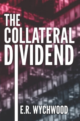 The Collateral Dividend: A financial-espionage thriller by Wychwood, Er